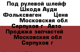 Под рулевой шлейф “ Шкода,Ауди,Фольксваген.“  › Цена ­ 2 000 - Московская обл., Серпухов г. Авто » Продажа запчастей   . Московская обл.,Серпухов г.
